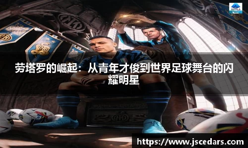 劳塔罗的崛起：从青年才俊到世界足球舞台的闪耀明星