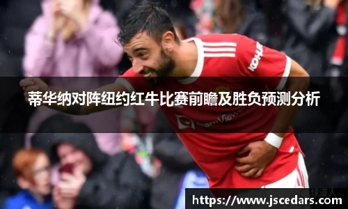 蒂华纳对阵纽约红牛比赛前瞻及胜负预测分析