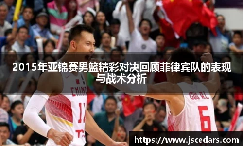 2015年亚锦赛男篮精彩对决回顾菲律宾队的表现与战术分析