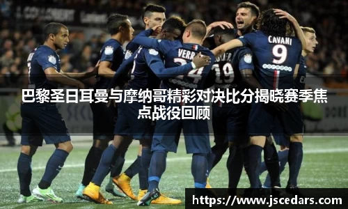 巴黎圣日耳曼与摩纳哥精彩对决比分揭晓赛季焦点战役回顾