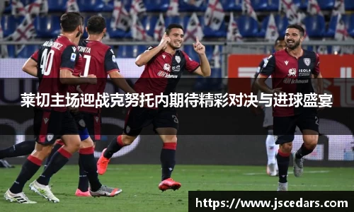 莱切主场迎战克努托内期待精彩对决与进球盛宴
