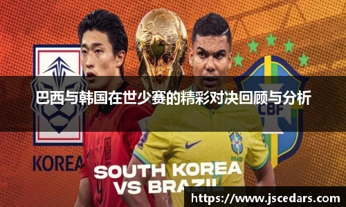 巴西与韩国在世少赛的精彩对决回顾与分析