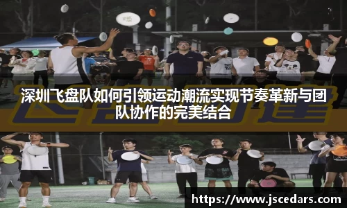 深圳飞盘队如何引领运动潮流实现节奏革新与团队协作的完美结合